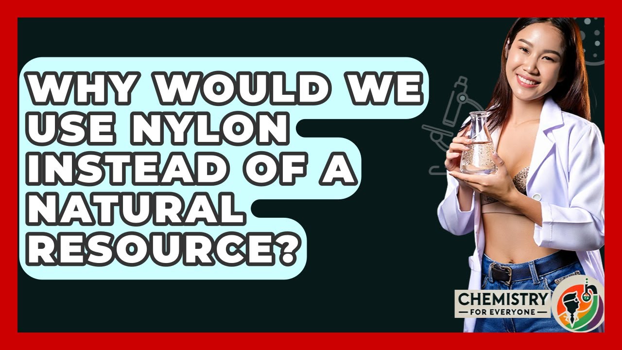 Why Would We Use Nylon Instead Of A Natural Resource? - Chemistry For Everyone