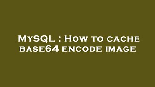 MySQL : How to cache base64 encode image