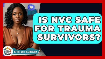 Is NVC Safe For Trauma Survivors? - Better Family Relationships