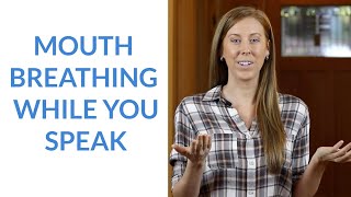 Mouth Breathing While You Speak