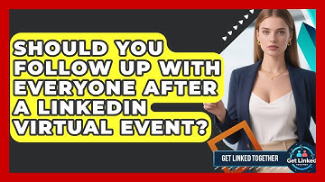 Should You Follow Up With Everyone After A LinkedIn Virtual Event? - Get Linked Together