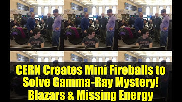 CERN Creates Mini Fireballs to Solve Gamma-Ray Mystery! Blazars & Missing Energy