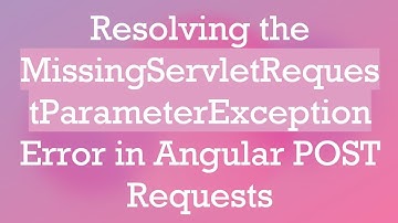 Resolving the MissingServletRequestParameterException Error in Angular POST Requests