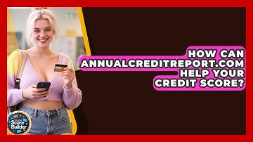 How Can AnnualCreditReport.com Help Your Credit Score? - Student Score Builder