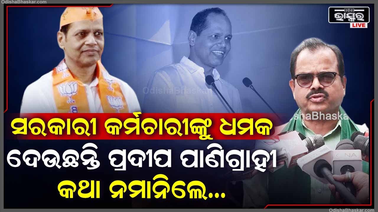 "ସରକାରୀ କର୍ମଚାରୀ ମାନଙ୍କୁ ଧମକ ଦେଉଛନ୍ତି ପ୍ରଦୀପ ପାଣିଗ୍ରାହୀ ,କଥା ନମାନିଲେ ବଦଳିର ଦେଉଛନ୍ତି ଧମକ "