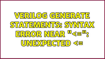 Verilog Generate statements: Syntax error near "＜=": unexpected ＜= (2 Solutions!!)