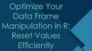 Optimize Your Data Frame Manipulation in R: Reset Values Efficiently
