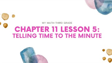 My Math - Third Grade -Chapter 11 Lesson 5: Tell Time to the Minute