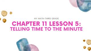 My Math - Third Grade -Chapter 11 Lesson 5: Tell Time to the Minute