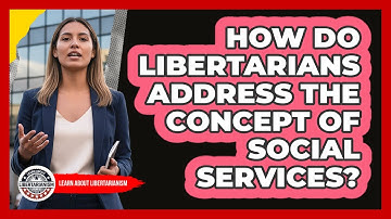 How Do Libertarians Address The Concept Of Social Services?