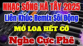 Nhạc Sống Hà Tây 2025 - Liên Khúc Remix Nhạc Trẻ Sôi Động | Mở Loa Hết Cỡ Nghe Cực Phê