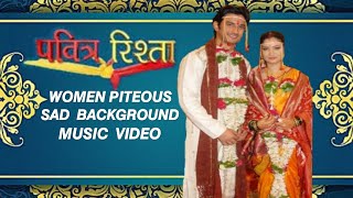 Pavitra Rishta - Women Piteous Sad Background 