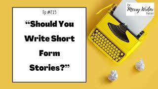 Should You Write Short Form Stories? | Ep. 215 | The Merry Writer Podcast