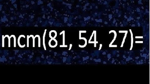 mcm de 81 , 54 y 27 , minimo comun multiplo , como se halla