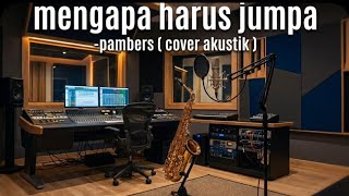 MENGAPA HARUS JUMPA - PANBERS (Cover Akustik) Lagu Lawas Nostalgia Paling Sedih Bikin Nangis