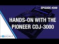 Hands On With The Pioneer CDJ-3000 (Passionate DJ Podcast #209)