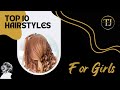 TOP 10 HAIRSTYLES FOR GIRLS