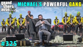 MICHAEL'S MOST POWERFUL GANG IN LOS SANTOS | GTA V GAMEPLAY #325