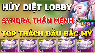 HỦY DIỆT LOBBY VỚI META CẤP S+ SYNDRA THẦN MỆNH MẠNH VÔ LÝ CỦA THÁCH ĐẤU BẮC MỸ TẠI PHIÊN BẢN MỚI