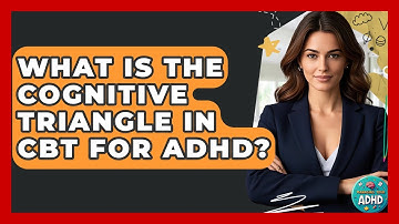What Is The Cognitive Triangle In CBT For ADHD? - Managing Your ADHD