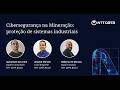 210 - Cibersegurança na Mineração: proteção de sistemas industriais