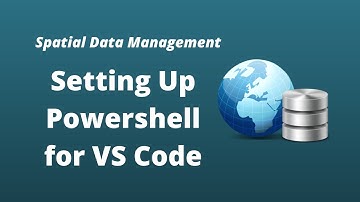 Spatial Data Management Week 2: Setting Up Powershell for VS Code