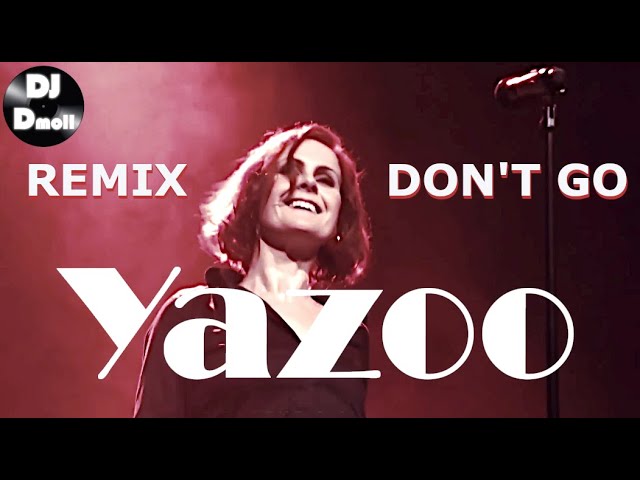 Yazoo - Don't Go (Can't Stop Now) - DJ Dmoll Remix class=