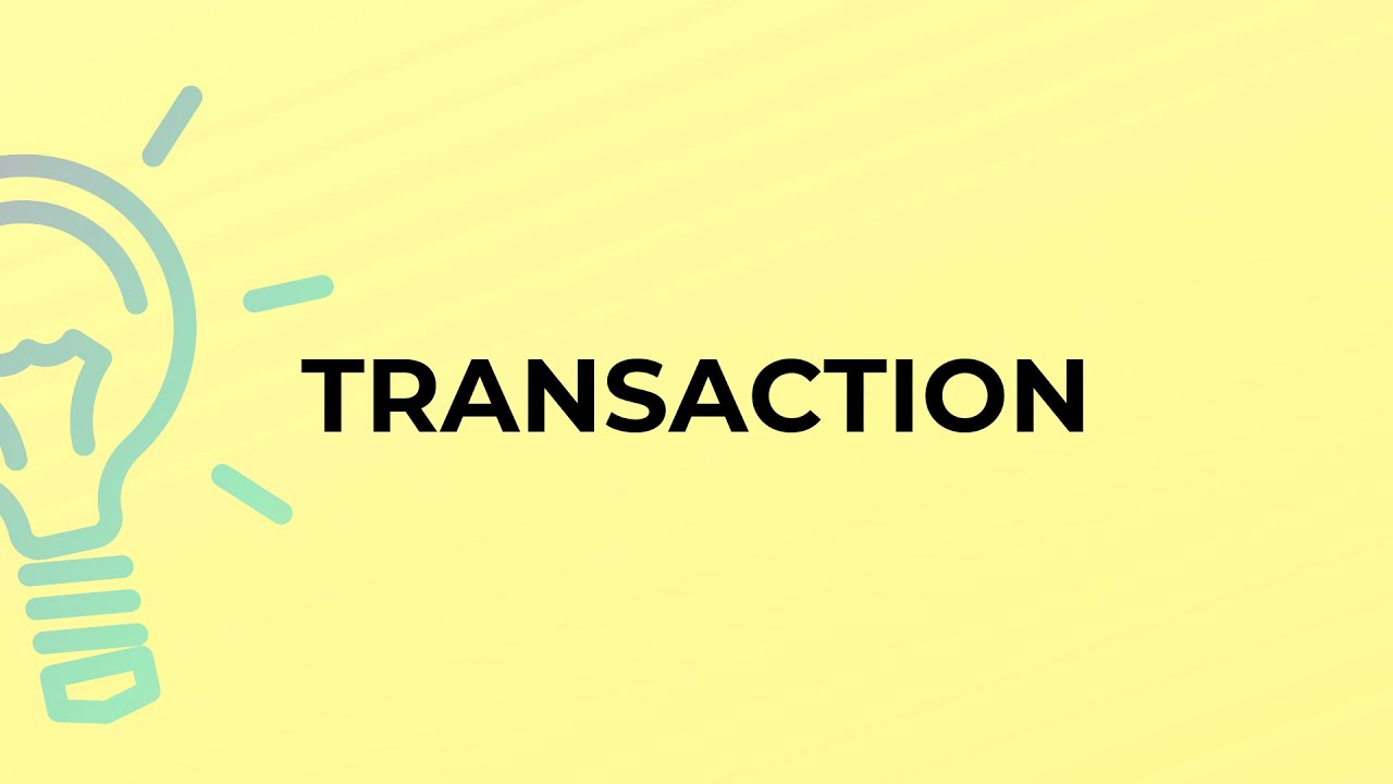 What is the meaning of the word TRANSACTION?