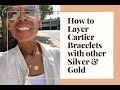 CARTIER BRACELETS| CREATIVELY MIXING  W/SILVER & GOLD JEWELRY |FROM SIMPLE TO ELEVATED