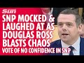 Douglas ross has fun mocking and laughing at snp during vote of no confidence