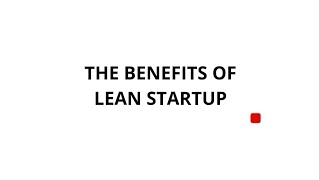 THE BENEFITS OF LEAN STARTUP