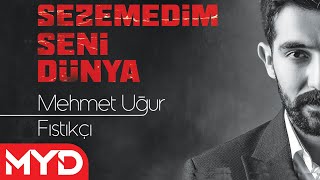 Mehmet Uğur Fıstıkçı - Sezemedim Seni Dünya