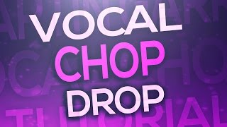 FL Studio - How to make a drop using Vocal Chops (Like Major Lazor, Skrillex, Flume, Afrojack)