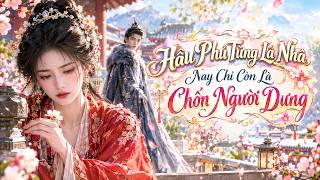Full Bộ : Hầu Phủ Từng Là Nhà, Nay Chỉ Còn Là Chốn Người Dưng - Tứ Tỷ Sub
