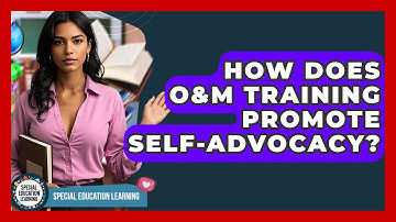 How Does O&M Training Promote Self-Advocacy? - Special Education Learning