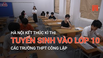 HÀ NỘI KẾT THÚC KÌ THI TUYỂN SINH VÀO LỚP 10 CÁC TRƯỜNG THPT CÔNG LẬP | VTC9