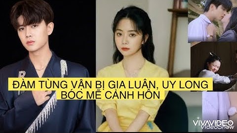 ĐÀM TÙNG VẬN BỊ NHẬM GIA LUÂN, TỐNG UY LONG BÓC MẼ CẢNH HÔN