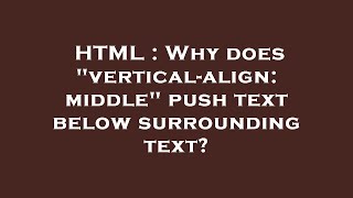 HTML : Why does vertical-align: middle push text below surrounding text