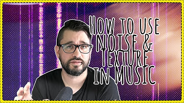 How to use noise and textures in your music