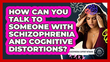 How Can You Talk To Someone With Schizophrenia And Cognitive Distortions?