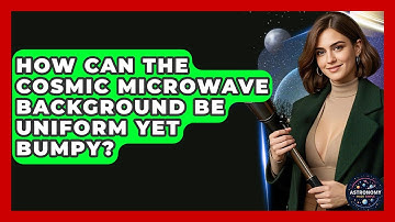 How Can The Cosmic Microwave Background Be Uniform Yet Bumpy? - Astronomy Made Simple