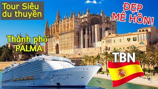 MÊ MẨN VẺ ĐẸP KHI CHECK-IN THÀNH PHỐ PALMA - TBN LÚC SIÊU DU THUYỀN CẬP BẾN ĐẢO THIÊN ĐƯỜNG MALLORCA