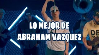 Mix Abraham Vazquez - Lo Mejor De Abraham Vazquez [ 2019 ]