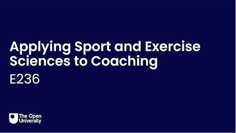 Module Video: The Open University: E236 Applying Sport and Exercise Science to Coaching