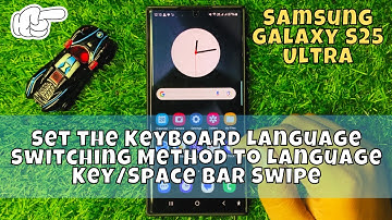 How to Set the Keyboard Language Switching Method to Language Key/Space Bar Swipe Samsung S25 Ultra