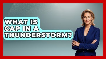 What Is CAP In A Thunderstorm? - Weather Watchdog
