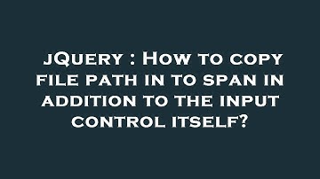 jQuery : How to copy file path in to span in addition to the input control itself?