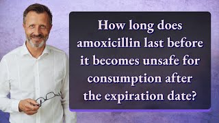 How long does amoxicillin last before it becomes unsafe for consumption after the expiration date?