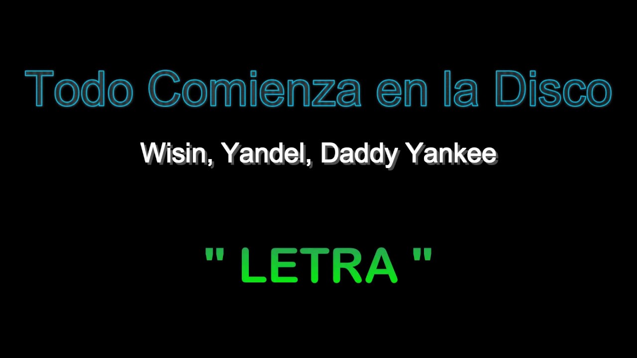 Todo comienza en la disco_ - _Wisin -_-Yandel-_-Daddy Yankee . ( LETRA