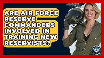 Are Air Force Reserve Commanders Involved in Training New Reservists? | Air Guard Commanders